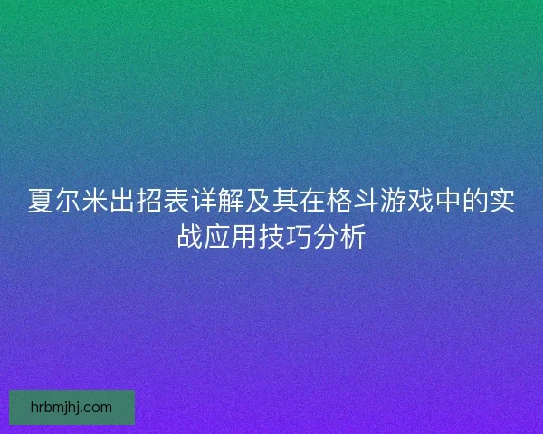 夏尔米出招表详解及其在格斗游戏中的实战应用技巧分析